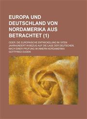 Europa Und Deutschland Von Nordamerika Aus Betrachtet; Oder Die Europaische Entwickelung Im 19ten Jahrhundert in Bezug Auf Die Lage Der Deutschen, Na,1235135721,9781235135729
