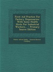 First Aid Practice for Factory Dispensaries With Some Health Hints for Industrial Workers... - Primary Source Edition,129437754X,9781294377542
