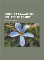 Cours Et Travaux Du College de France,1234543923,9781234543921