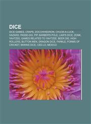 Dice Dice games, Craps, Zocchihedron, Chuck-a-luck, Hazard, Passe-dix, Pip, Barber's pole, Liar's dice, Zonk, Yahtzee,1156440602,9781156440605