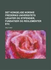Det Kongelige norske Frederiks universitets legater og stipendier, fundatser og reglementer etc,1234310643,9781234310646