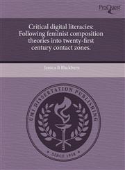 Critical digital literacies Following feminist composition theories into twenty-first century contact zones.,124375768X,9781243757685