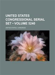 United States Congressional Serial Set (Volume 5240),1235667286,9781235667282