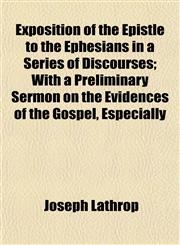 Exposition of the Epistle to the Ephesians in a Series of Discourses; With a Preliminary Sermon on the Evidences of the Gospel, Especially,1152536524,9781152536524
