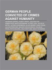 German people convicted of crimes against humanity Hermann Göring, Albert Speer, Joachim von Ribbentrop, Martin Bormann, Alfred Jodl,1155621883,9781155621883