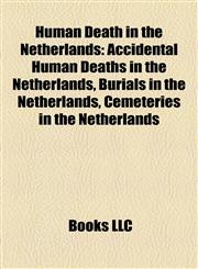 Human Death in the Netherlands Accidental Human Deaths in the Netherlands, Burials in the Netherlands, Cemeteries in the Netherlands,1158003293,9781158003297