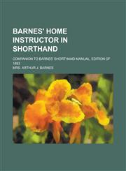 Barnes' home instructor in shorthand; Companion to Barnes' shorthand manual, edition of 1893,1130630641,9781130630640