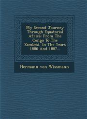 My Second Journey Through Equatorial Africa From The Congo To The Zambesi, In The Years 1886 And 1887...,1249526655,9781249526650
