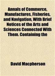 Annals of Commerce, Manufactures, Fisheries, and Navigation, With Brief Notices of the Arts and Sciences Connected With Them. Containing the,1153279819,9781153279819