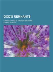 God's Remnants; Stories of Israel Among the Nations,1230262873,9781230262871