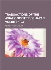 Transactions of the Asiatic Society of Japan Volume 1-23,113047948X,9781130479485