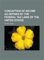 Conception of income as defined by the federal tax laws of the United States,1230022651,9781230022659