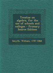 Treatise on algebra, for the use of schools and colleges - Primary Source Edition,1293061646,9781293061640