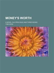 Money's Worth (Volume 3); A Novel, in a Prologue and Three Books,115057531X,9781150575310