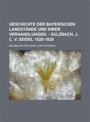 Geschichte der bayerischen Landstände und ihrer Verhandlungen. - Sulzbach, J. C. v. Seidel 1828-1829,1234199432,9781234199432