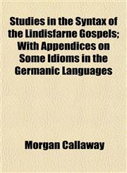Studies in the Syntax of the Lindisfarne Gospels; With Appendices on Some Idioms in the Germanic Languages,1154860965,9781154860962