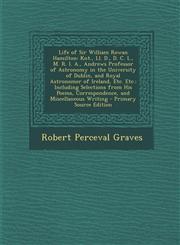 Life of Sir William Rowan Hamilton Knt., LL. D., D. C. L., M. R. I. A., Andrews Professor of Astronomy in the University of Dublin, and Royal Astrono,1293505390,9781293505397