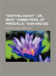 "Drifting About"; Or, What "Jemms Pipes, of Pipesville," Saw-And-Did,115125598X,9781151255983