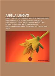 Angla lingvo Anglaj vortoj kaj esprimoj, Anglalingva literaturo, Anglalingvaj filmoj, Anglalingvaj kantistoj, Anglalingvaj kantoj, Anglodevenaj kreoloj kaj piĝinoj, John Locke, Anglosaksa lingvo, Encyclopaedia Britannica, Limeriko,1233333666,9781233333660