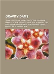 Gravity dams Three Gorges Dam, Grand Coulee Dam, Aswan Dam, Bonneville Dam, Grande Dixence Dam, Pathfinder Dam, Nibutani Dam,115585912X,9781155859125