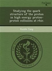Studying the quark structure of the proton in high energy proton-proton collisions at rhic.,124905723X,9781249057239