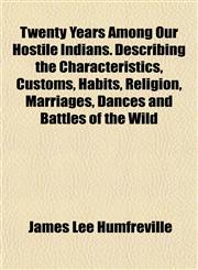 Twenty Years Among Our Hostile Indians. Describing the Characteristics, Customs, Habits, Religion, Marriages, Dances and Battles of the Wild,1152089145,9781152089143