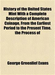 History of the United States Mint With a Complete Description of American Coinage, From the Earliest Period to the Present Time. the Process of,1154743128,9781154743128