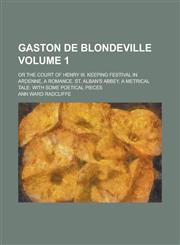 Gaston de Blondeville; Or the Court of Henry III. Keeping Festival in Ardenne, a Romance. St. Alban's Abbey, a Metrical Tale With Some Poetical Piece,1153970058,9781153970051