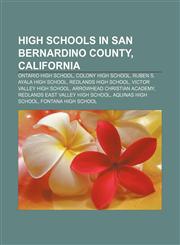 High schools in San Bernardino County, California Ontario High School, Colony High School, Ruben S. Ayala High School, Redlands High School,1155533011,9781155533018