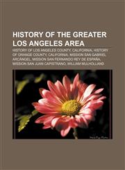 History of the Greater Los Angeles Area History of Los Angeles County, California, History of Orange County, California,1233288377,9781233288373