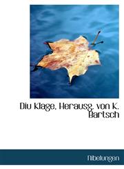 Diu Klage, Herausg. von K. Bartsch,1113037296,9781113037299