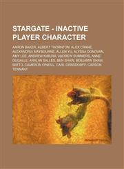 Stargate - Inactive Player Character Aaron Baker, Albert Thornton, Alex Crane, Alexandria Maybourne, Allen Yu, Alyssa Donovan, Amy Lee, Andrew Kimura, Andrew Summers, Anne DuGalle, Araliin Salles, Ben Shaw, Benjamin Shaw, Bri'to, Cameron O'Neill, Carl Or,1234737132,9781234737139