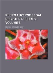 Kulp's Luzerne Legal Register Reports (Volume 8),1153900629,9781153900621