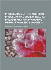 Proceedings of the American Philosophical Society Held at Philadelphia for Promoting Useful Knowledge Volume 38,1150039701,9781150039706