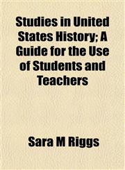 Studies in United States History; A Guide for the Use of Students and Teachers,1154861015,9781154861013