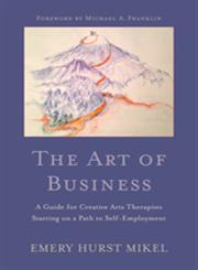 The Art of Business A Guide for Creative Arts Therapists Starting on a Path to Self-Employment,1849059500,9781849059503