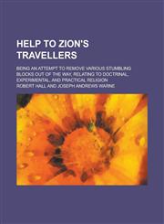 Help to Zion's Travellers; Being an Attempt to Remove Various Stumbling Blocks Out of the Way, Relating to Doctrinal, Experimental, and Practical Reli,115022035X,9781150220357