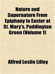 Nature and Supernature From Epiphany to Easter at St. Mary's, Paddington Green (Volume 1),1152433032,9781152433038