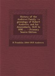 History of the Andrews family a genealogy of Robert Andrews, and his descendants, 1635 to 1890 ...  - Primary Source Edition,1295632233,9781295632237