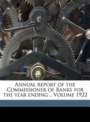 Annual report of the Commissioner of Banks for the year ending .. Volume 1922,1172079218,9781172079216