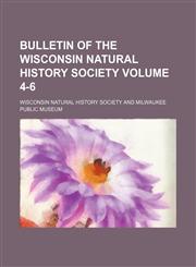 Bulletin of the Wisconsin Natural History Society Volume 4-6,1153967235,9781153967235