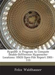 HypoDD A Program to Compute Double-Difference Hypocenter Locations: USGS Open-File Report 2001-113,1288844387,9781288844388