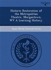 Historic Restoration of the Metropolitan Theatre, Morgantown, WV A Learning History.,1249088801,9781249088806