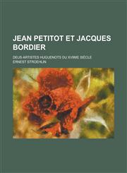 Jean Petitot Et Jacques Bordier; Deus Artistes Huguenots Du Xviime Siecle,1231108444,9781231108444