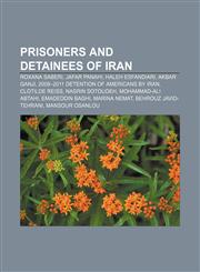 Prisoners and detainees of Iran Roxana Saberi, Jafar Panahi, Haleh Esfandiari, Akbar Ganji, 2009-2011 detention of Americans by Iran,115680390X,9781156803905