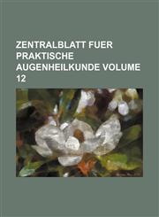 Zentralblatt fuer praktische augenheilkunde Volume 12,1130671690,9781130671698