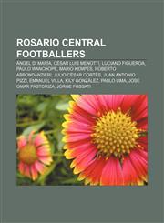 Rosario Central footballers Ángel di María, César Luis Menotti, Luciano Figueroa, Paulo Wanchope, Mario Kempes, Roberto Abbondanzieri,1155915097,9781155915098