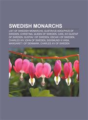 Swedish monarchs List of Swedish monarchs, Gustavus Adolphus of Sweden, Christina, Queen of Sweden, Carl XVI Gustaf of Sweden,1157644333,9781157644330