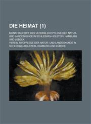 Die Heimat; Monatsschrift Des Vereins Zur Pflege Der Natur- Und Landeskunde in Schleswig-Holstein, Hamburg Und Lubeck (1 ),1234616157,9781234616151