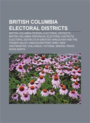 British Columbia electoral districts British Columbia federal electoral districts, British Columbia provincial electoral districts,1157468616,9781157468615